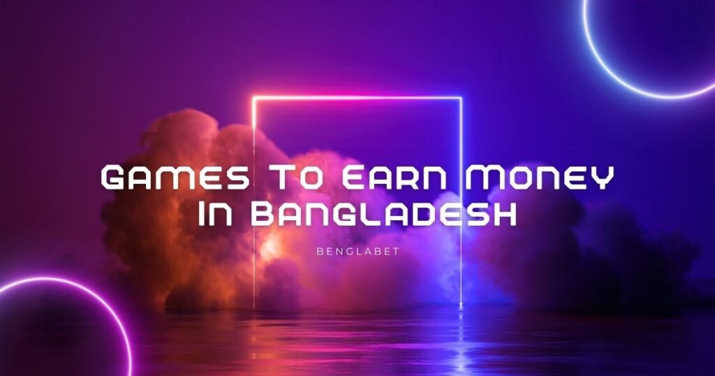 Games To Earn Money In Bangladesh