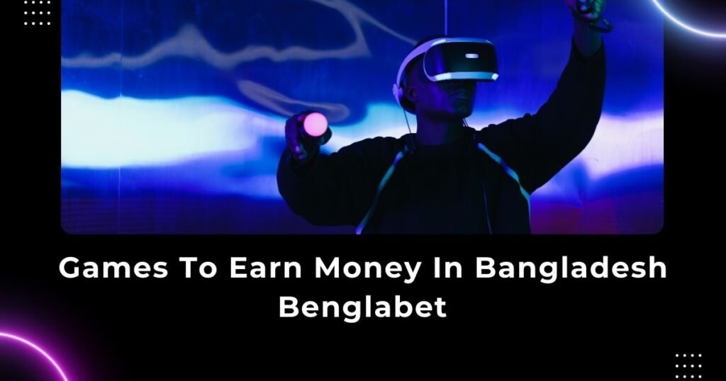 Games To Earn Money In Bangladesh